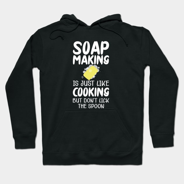 Soap Maker - Soap making is just like cooking but don't lick the spoon Hoodie by KC Happy Shop